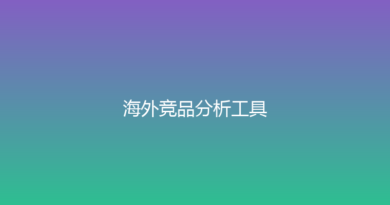 海外竞品分析工具 封面图